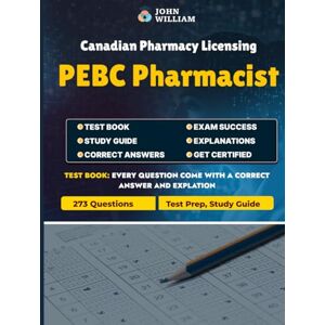 William, John PEBC Pharmacist Exam Practice Questions 2024: Master Canadian Pharmacy Licensing: 273 Practice Questions Covering Pharmacotherapy, Drug Calculations, Legislation, Ethics, and More William, John PEBC Pharmacist Exam Practice Questions 2024: Master Canadian Pharmacy Licensing: 273 Practice Questions Covering Pharmacotherapy, Drug Calculations, Legislation, Ethics, and More