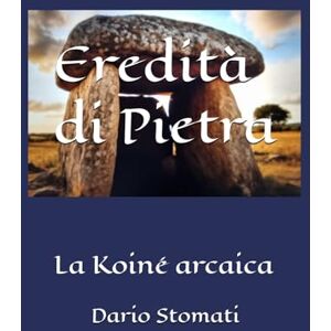 stomati, dario Eredità di pietra: La Koiné arcaica stomati, dario Eredità di pietra: La Koiné arcaica