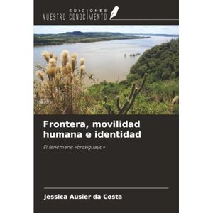 Ausier da Costa, Jessica Frontera, movilidad humana e identidad: El fenómeno «brasiguayo» Ausier da Costa, Jessica Frontera, movilidad humana e identidad: El fenómeno «brasiguayo»