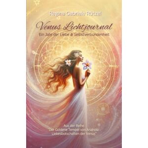 Rützel, Regina Gabriele Venus Lichtjournal: Ein Jahr der Liebe & Selbstverbundenheit Rützel, Regina Gabriele Venus Lichtjournal: Ein Jahr der Liebe & Selbstverbundenheit