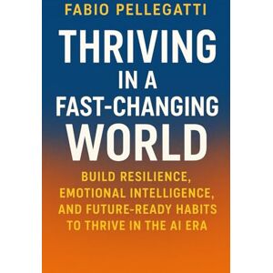 Pellegatti, Fabio Future-Ready: Mastering Daily Habits & Mindset for the AI Era: Build Resilience, Emotional Intelligence, and Future-Ready Habits to Thrive in the AI Era Pellegatti, Fabio Future-Ready: Mastering Daily Habits & Mindset for the AI Era: Build Resilience, Emotional Intelligence, and Future-Ready Habits to Thrive in the AI Era