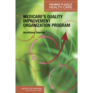 National Academy of Sciences Medicare's Quality Improvement Organization Program: Maximizing Potential (Series: Pathways to Quality Health Care) National Academy of Sciences Medicare's Quality Improvement Organization Program: Maximizing Potential (Series: Pathways to Quality Health Care)