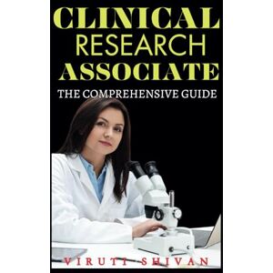 SHIVAN, VIRUTI Clinical Research Associate The Comprehensive Guide: Navigating the Path to Excellence in Clinical Trial Management (Medical Allied Health Comprehensive Guides: Your Path to Proficiency) SHIVAN, VIRUTI Clinical Research Associate The Comprehensive Guide: Navigating the Path to Excellence in Clinical Trial Management (Medical Allied Health Comprehensive Guides: Your Path to Proficiency)