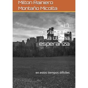 Milton El evangelio la ultima esperanza: en estos tiempos difíciles Milton El evangelio la ultima esperanza: en estos tiempos difíciles