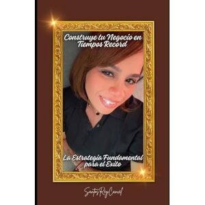Cancel, Santos Rey Construye tu negocio en tiempos record: La estrategia fundamental para el éxito Cancel, Santos Rey Construye tu negocio en tiempos record: La estrategia fundamental para el éxito