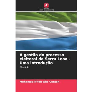 N'Fah-Alie Conteh, Mohamed A gestão do processo eleitoral da Serra Leoa Uma introdução: 2ª edição N'Fah-Alie Conteh, Mohamed A gestão do processo eleitoral da Serra Leoa Uma introdução: 2ª edição