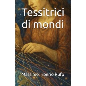 Rufo, Massimo Tiberio Tessitrici di mondi Rufo, Massimo Tiberio Tessitrici di mondi