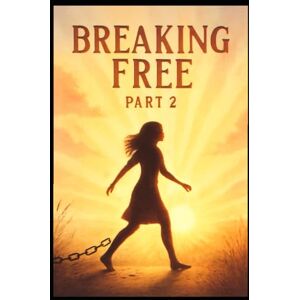 Kendrick, Michelle Breaking Free The Healing, Growth, and Renewal Part 2 Kendrick, Michelle Breaking Free The Healing, Growth, and Renewal Part 2