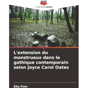 Finn, Elle L'extension du monstrueux dans le gothique contemporain selon Joyce Carol Oates Finn, Elle L'extension du monstrueux dans le gothique contemporain selon Joyce Carol Oates