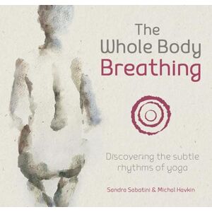 Sandra Sabatini The Whole Body Breathing: Discovering the subtle rhythms of yoga Sandra Sabatini The Whole Body Breathing: Discovering the subtle rhythms of yoga