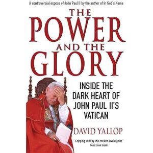 Yallop, David The Power and The Glory: Inside the Dark Heart of John Paul II's Vatican Yallop, David The Power and The Glory: Inside the Dark Heart of John Paul II's Vatican