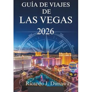 Dunaway, Ricardo J. GUÍA DE VIAJES DE LAS VEGAS 2026: Descubra la emoción y el entretenimiento del oasis del desierto de Estados Unidos Dunaway, Ricardo J. GUÍA DE VIAJES DE LAS VEGAS 2026: Descubra la emoción y el entretenimiento del oasis del desierto de Estados Unidos