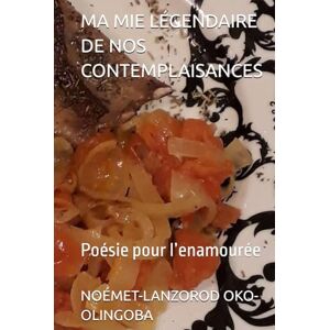 OKO-OLINGOBA, NOÉMET-LANZOROD MA MIE LÉGENDAIRE DE NOS CONTEMPLAISANCES: Poésie pour l’enamourée OKO-OLINGOBA, NOÉMET-LANZOROD MA MIE LÉGENDAIRE DE NOS CONTEMPLAISANCES: Poésie pour l’enamourée