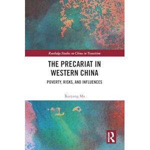 Ma, Xueyang The Precariat in Western China: Poverty, Risks and Influences (Routledge Studies on China in Transition) Ma, Xueyang The Precariat in Western China: Poverty, Risks and Influences (Routledge Studies on China in Transition)