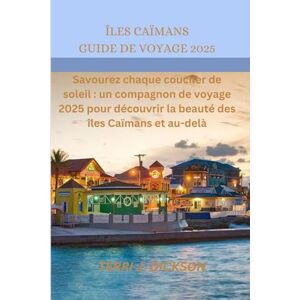 DICKSON, TERRI J. ÎLES CAÏMANS GUIDE DE VOYAGE 2025: Savourez chaque coucher de soleil : un compagnon de voyage 2025 pour découvrir la beauté des îles Caïmans et au-delà DICKSON, TERRI J. ÎLES CAÏMANS GUIDE DE VOYAGE 2025: Savourez chaque coucher de soleil : un compagnon de voyage 2025 pour découvrir la beauté des îles Caïmans et au-delà
