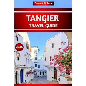 Furst, Emmett G. TANGIER TRAVEL GUIDE 2025: Explore Morocco’s Coastal Gem: Best Things to Do, Where to Stay, What to Eat, Hidden Spots, Local Markets, and Itineraries for first time visitors Furst, Emmett G. TANGIER TRAVEL GUIDE 2025: Explore Morocco’s Coastal Gem: Best Things to Do, Where to Stay, What to Eat, Hidden Spots, Local Markets, and Itineraries for first time visitors