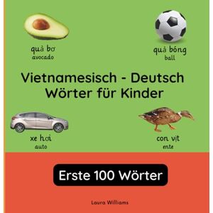 Williams, Laura R. Vietnamesisch Deutsch Wörter für Kinder Erste 100 Wörter: Vietnamesisch Lernen für Kinder und Anfänger Zweisprachiges Bilderbuch auf ... ... Kinderbücher (Deutsch-Vietnamesisch)) Williams, Laura R. Vietnamesisch Deutsch Wörter für Kinder Erste 100 Wörter: Vietnamesisch Lernen für Kinder und Anfänger Zweisprachiges Bilderbuch auf ... ... Kinderbücher (Deutsch-Vietnamesisch))