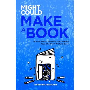 Nishiyama, Christine Might Could Make a Book: How to Write, Illustrate, and Publish Your Children’s Picture Book Nishiyama, Christine Might Could Make a Book: How to Write, Illustrate, and Publish Your Children’s Picture Book