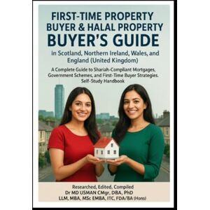 USMAN CMgr DBA PhD LLM MBA MSc EMBA ITC FDA BA Hons, DR MD First-Time Property Buyer & Halal Property Buyer’s Guide in Scotland Northern Ireland Wales and England (United Kingdom) A Complete Guide to ... Buyer Strategies. Self-Study Handbook USMAN CMgr DBA PhD LLM MBA MSc EMBA ITC FDA BA Hons, DR MD First-Time Property Buyer & Halal Property Buyer’s Guide in Scotland Northern Ireland Wales and England (United Kingdom) A Complete Guide to ... Buyer Strategies. Self-Study Handbook
