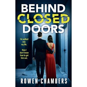 Chambers, Rowen Behind Closed Doors: A dark and addictive psychological thriller Chambers, Rowen Behind Closed Doors: A dark and addictive psychological thriller