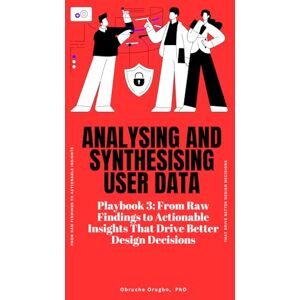 Orugbo PhD, Dr Obruche Analysing and Synthesising User Data (How to Make a Career Change into UX Research Playbook) Orugbo PhD, Dr Obruche Analysing and Synthesising User Data (How to Make a Career Change into UX Research Playbook)
