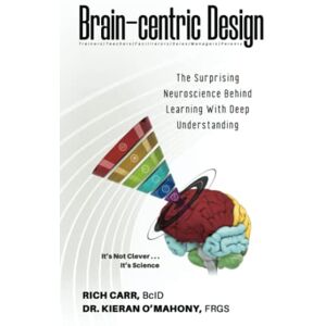 Carr BcID, Rich Brain-centric Design: The Surprising Neuroscience Behind Learning with Deep Understanding Carr BcID, Rich Brain-centric Design: The Surprising Neuroscience Behind Learning with Deep Understanding