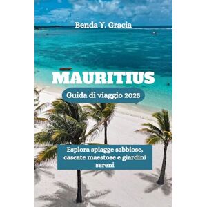 Gracia, Benda Y. MAURITIUS Guida di viaggio 2025: Esplora spiagge sabbiose, cascate maestose e giardini sereni Gracia, Benda Y. MAURITIUS Guida di viaggio 2025: Esplora spiagge sabbiose, cascate maestose e giardini sereni