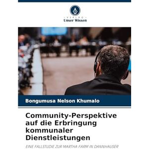 Khumalo, Bongumusa Nelson Community-Perspektive auf die Erbringung kommunaler Dienstleistungen: EINE FALLSTUDIE ZUR MARTHA FARM IN DANNHAUSER Khumalo, Bongumusa Nelson Community-Perspektive auf die Erbringung kommunaler Dienstleistungen: EINE FALLSTUDIE ZUR MARTHA FARM IN DANNHAUSER