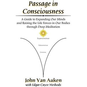 Van Auken, John Passage in Consciousness: A Guide for Expanding Our Minds and Raising the Life Forces in Our Bodies through Deep Meditation Van Auken, John Passage in Consciousness: A Guide for Expanding Our Minds and Raising the Life Forces in Our Bodies through Deep Meditation