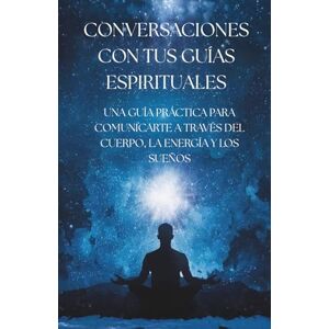 M, PETER CONVERSACIONES CON TUS GUÍAS ESPIRITUALES: GUÍA PRÁCTICA PARA COMUNICARTE A TRAVÉS DEL CUERPO, LA ENERGÍA Y LOS SUEÑOS M, PETER CONVERSACIONES CON TUS GUÍAS ESPIRITUALES: GUÍA PRÁCTICA PARA COMUNICARTE A TRAVÉS DEL CUERPO, LA ENERGÍA Y LOS SUEÑOS