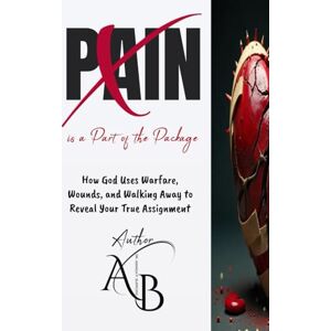 Burrows, Dr. Amanda P Pain is A Part of the Package: How God uses Warfare, Wounds and Walking Away to Reveal your True Assignment Burrows, Dr. Amanda P Pain is A Part of the Package: How God uses Warfare, Wounds and Walking Away to Reveal your True Assignment