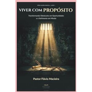 Macieira, Pr. Flávio VIVER COM PROPÓSITO: Transformando Obstáculos em Oportunidades e o Sofrimento em Missão: 1 (ALEGRIA RADICAL: Como viver acima das circunstâncias em um mundo caótico) Macieira, Pr. Flávio VIVER COM PROPÓSITO: Transformando Obstáculos em Oportunidades e o Sofrimento em Missão: 1 (ALEGRIA RADICAL: Como viver acima das circunstâncias em um mundo caótico)