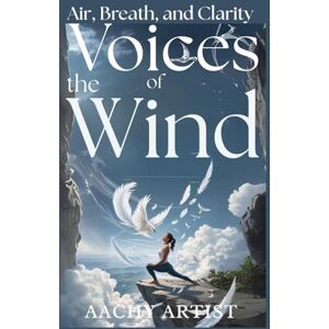 ARTIST, AACHY VOICES OF THE WIND: Air, Breath, and Clarity (2 Eco-Spiritual Earth Series: A Sacred Journey Through Seasons, Elements, and Global Ritual) ARTIST, AACHY VOICES OF THE WIND: Air, Breath, and Clarity (2 Eco-Spiritual Earth Series: A Sacred Journey Through Seasons, Elements, and Global Ritual)