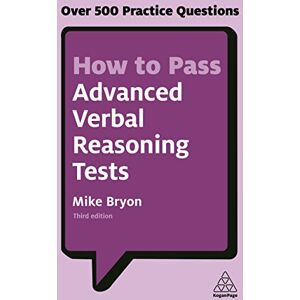Bryon, Mike How to Pass Advanced Verbal Reasoning Tests: Over 500 Practice Questions (Kogan Page Testing) Bryon, Mike How to Pass Advanced Verbal Reasoning Tests: Over 500 Practice Questions (Kogan Page Testing)
