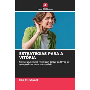 Stuart, Elia M Estratégias Para a Vitória: Para os alunos que vivem com perdas auditivas, os seus professores e a comunidade Stuart, Elia M Estratégias Para a Vitória: Para os alunos que vivem com perdas auditivas, os seus professores e a comunidade