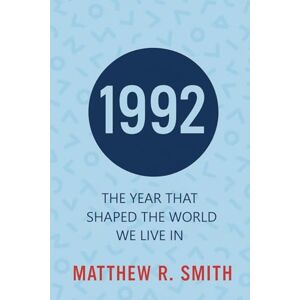 Smith, Matthew Robert 1992 The Year That Shaped the World We Live In Smith, Matthew Robert 1992 The Year That Shaped the World We Live In
