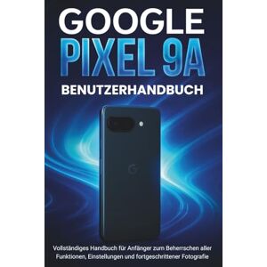 CALHOUN, HAROLD Google Pixel 9a Benutzerhandbuch: Vollständiges Handbuch für Anfänger zum Beherrschen aller Funktionen, Einstellungen und fortgeschrittener Fotografie CALHOUN, HAROLD Google Pixel 9a Benutzerhandbuch: Vollständiges Handbuch für Anfänger zum Beherrschen aller Funktionen, Einstellungen und fortgeschrittener Fotografie