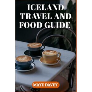Davey, Maye Iceland Travel and Food Guide: Everything You Need to Explore Iceland's Stunning Nature and Delicious Food Scene Davey, Maye Iceland Travel and Food Guide: Everything You Need to Explore Iceland's Stunning Nature and Delicious Food Scene