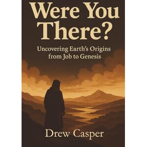 Casper, Drew Were You There?: Job to Genesis: God’s Questions, Fossil Evidence, and the Biblical Case for a Young Earth (Out of Pocket Questions & Answers) Casper, Drew Were You There?: Job to Genesis: God’s Questions, Fossil Evidence, and the Biblical Case for a Young Earth (Out of Pocket Questions & Answers)