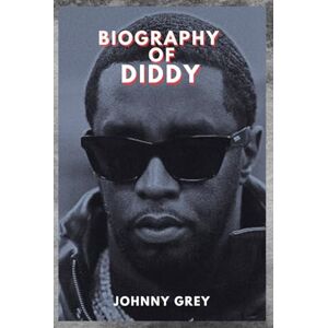 Grey, Johnny BIOGRAPHY OF DIDDY: THE UNTOLD EMPIRE: DIDDY STORY BEYOND THE CAMERAS Grey, Johnny BIOGRAPHY OF DIDDY: THE UNTOLD EMPIRE: DIDDY STORY BEYOND THE CAMERAS