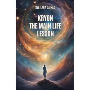 Cainac, Svetlana KRYON: The Main Life Lesson: Akashic Chronicles: Channeled Messages for the New Era to Help You Find Your Purpose, Unlock Happiness, and Control Your Destiny Cainac, Svetlana KRYON: The Main Life Lesson: Akashic Chronicles: Channeled Messages for the New Era to Help You Find Your Purpose, Unlock Happiness, and Control Your Destiny