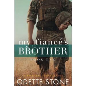 Stone, Odette My Fiancé's Brother (Navy SEAL Romance) Stone, Odette My Fiancé's Brother (Navy SEAL Romance)