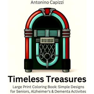 Capizzi, Antonino Timeless Treasures: Large Print Coloring Book: Simple Designs for Seniors, Alzheimer's & Dementia Activities. Capizzi, Antonino Timeless Treasures: Large Print Coloring Book: Simple Designs for Seniors, Alzheimer's & Dementia Activities.