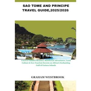 Westbrook, Graham sao tome and Principe travel guide 2025/2026: Uncover Hidden Beaches, Rainforest Adventures, Local Culture & Eco-Tourism Secrets on Africa’s Enchanting Gulf of Guinea Islands Westbrook, Graham sao tome and Principe travel guide 2025/2026: Uncover Hidden Beaches, Rainforest Adventures, Local Culture & Eco-Tourism Secrets on Africa’s Enchanting Gulf of Guinea Islands