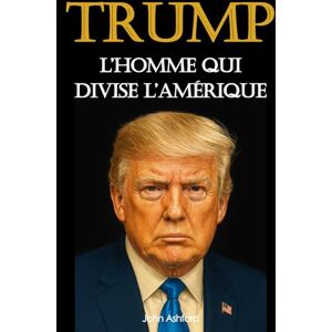 Ashford, John Donald Trump: biographie d'un milliardaire devenu président (édition collector) version actualisée (Biographies en 100 pages) Ashford, John Donald Trump: biographie d'un milliardaire devenu président (édition collector) version actualisée (Biographies en 100 pages)