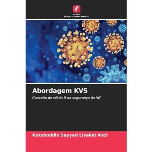 Kazi, Kutubuddin Sayyad Liyakat Abordagem KVS: Conceito de célula B na segurança da IoT Kazi, Kutubuddin Sayyad Liyakat Abordagem KVS: Conceito de célula B na segurança da IoT