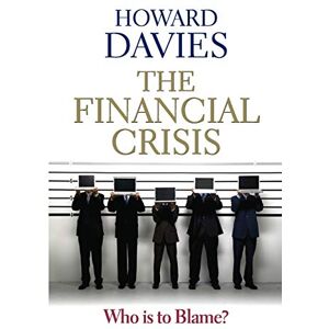 Davies, Howard The Financial Crisis Who is to blame ? Davies, Howard The Financial Crisis Who is to blame ?