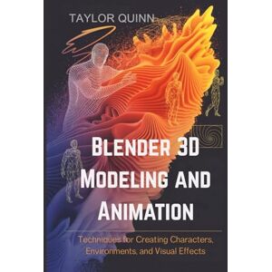 Taylor Blender 3D Modeling and Animation: Techniques for Creating Characters, Environments, and Visual Effects Taylor Blender 3D Modeling and Animation: Techniques for Creating Characters, Environments, and Visual Effects