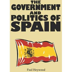 Heywood, Paul M. The Government and Politics of Spain: 8 (Comparative Government and Politics) Heywood, Paul M. The Government and Politics of Spain: 8 (Comparative Government and Politics)