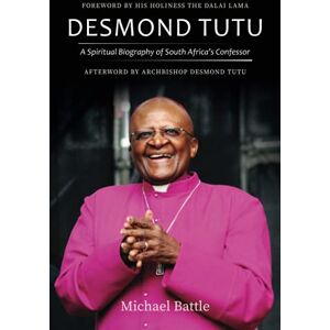 Battle, Michael Desmond Tutu: A Spiritual Biography of South Africa's Confessor Battle, Michael Desmond Tutu: A Spiritual Biography of South Africa's Confessor